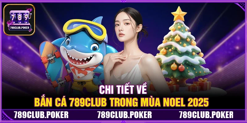 Game Bắn cá 789Club – Săn Boss Đổi Thưởng Hấp Dẫn Nhất Mùa Noel 2025