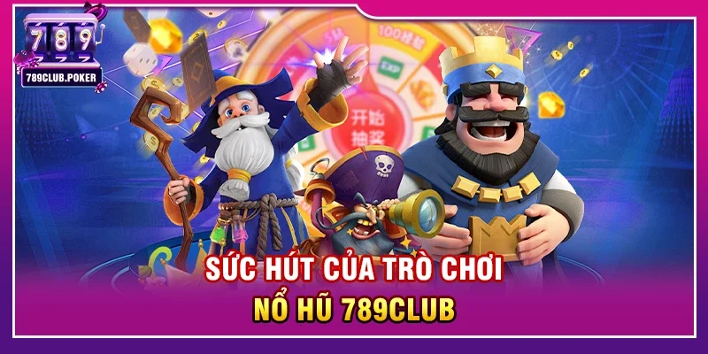 Nổ Hũ 789club – Game Slot Đổi Thưởng Hấp Dẫn Trúng Jackpot Lớn